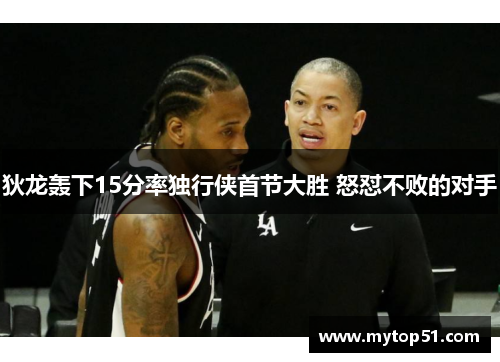 狄龙轰下15分率独行侠首节大胜 怒怼不败的对手